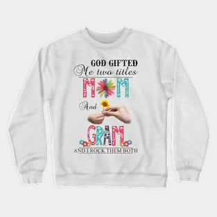 God Gifted Me Two Titles Mom And Gram And I Rock Them Both Wildflowers Valentines Mothers Day Crewneck Sweatshirt